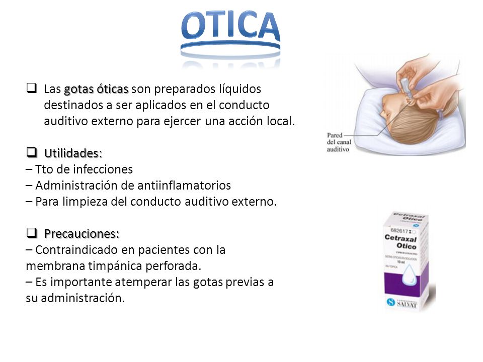 OTICA Las gotas óticas son preparados líquidos destinados a ser aplicados en el conducto auditivo externo para ejercer una acción local.