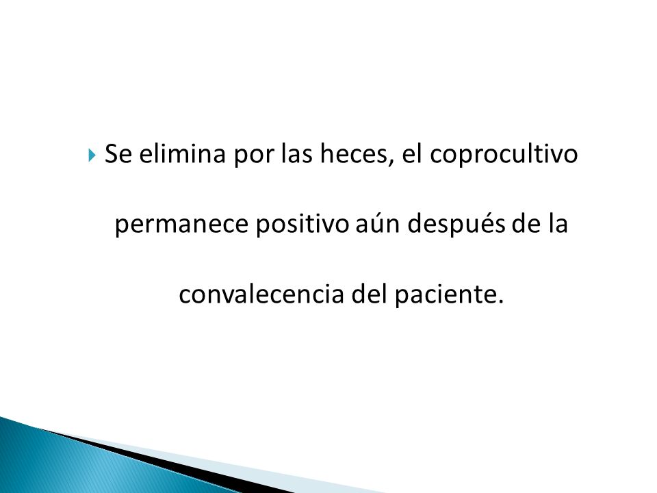 Se elimina por las heces, el coprocultivo permanece positivo aún después de la convalecencia del paciente.