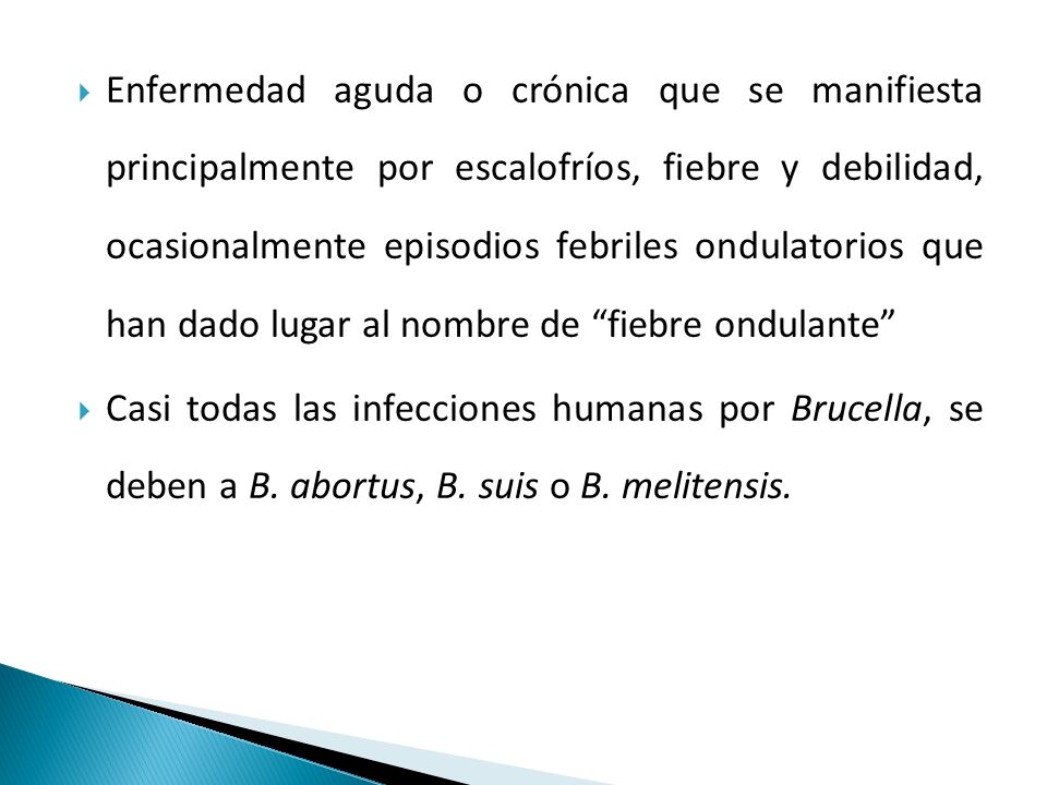 Enfermedad aguda o crónica que se manifiesta principalmente por escalofríos, fiebre y debilidad, ocasionalmente episodios febriles ondulatorios que han dado lugar al nombre de fiebre ondulante