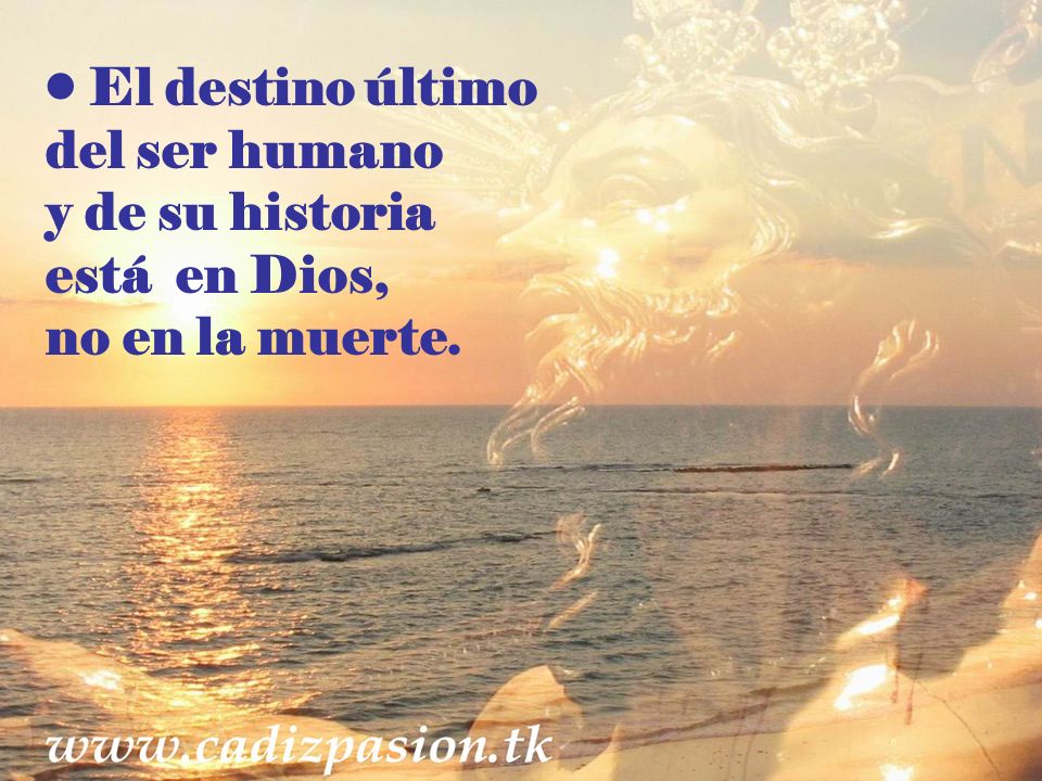 El destino último del ser humano y de su historia está en Dios, no en la muerte.