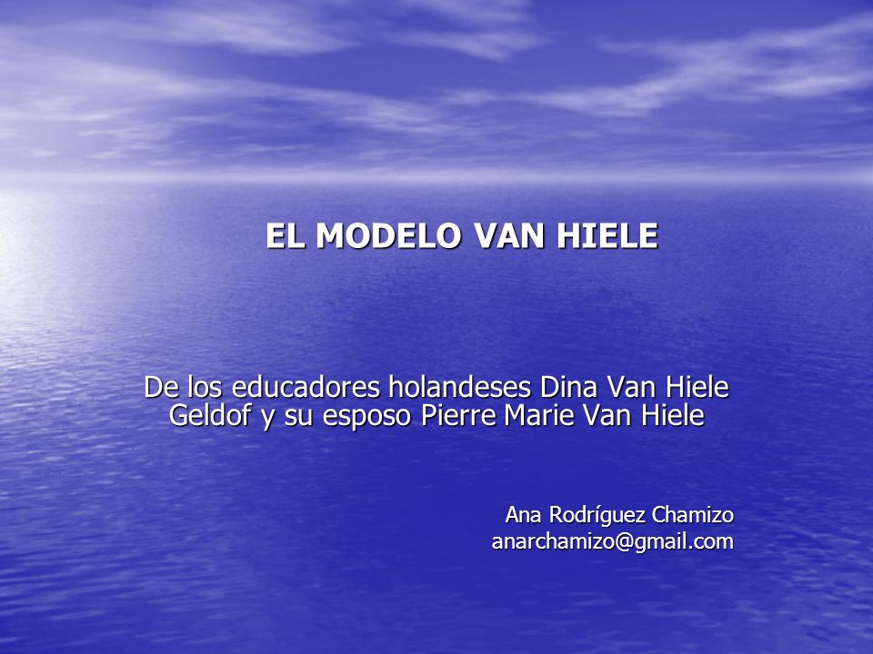EL MODELO VAN HIELE De los educadores holandeses Dina Van Hiele Geldof y su esposo Pierre Marie Van Hiele.