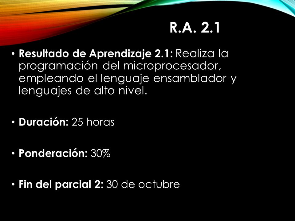 R.A. 2.1 Resultado de Aprendizaje 2.1: Realiza la programación del microprocesador, empleando el lenguaje ensamblador y lenguajes de alto nivel.