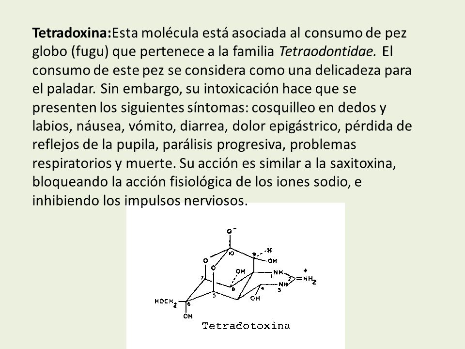 Tetradoxina:Esta molécula está asociada al consumo de pez globo (fugu) que pertenece a la familia Tetraodontidae.