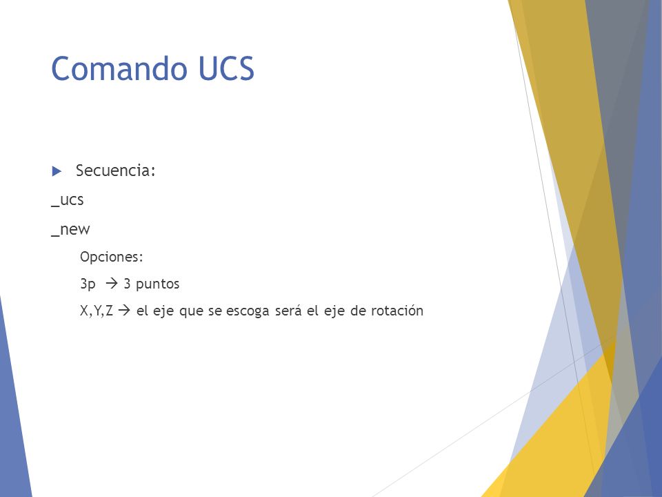 Comando UCS Secuencia: _ucs _new Opciones: 3p  3 puntos