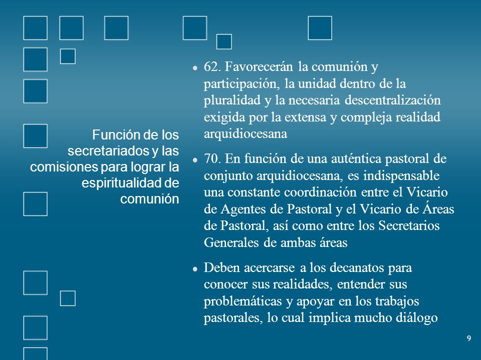 62. Favorecerán la comunión y participación, la unidad dentro de la pluralidad y la necesaria descentralización exigida por la extensa y compleja realidad arquidiocesana