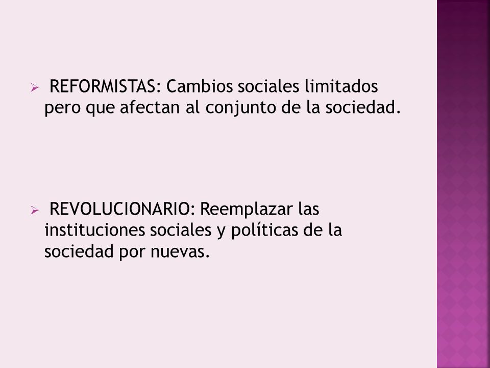 REFORMISTAS: Cambios sociales limitados pero que afectan al conjunto de la sociedad.