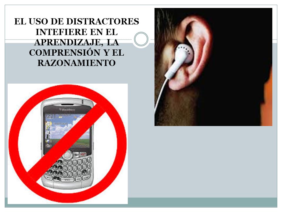 EL USO DE DISTRACTORES INTEFIERE EN EL APRENDIZAJE, LA COMPRENSIÓN Y EL RAZONAMIENTO
