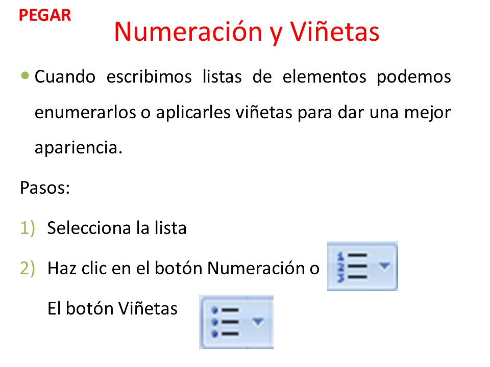PEGAR Numeración y Viñetas. Cuando escribimos listas de elementos podemos enumerarlos o aplicarles viñetas para dar una mejor apariencia.