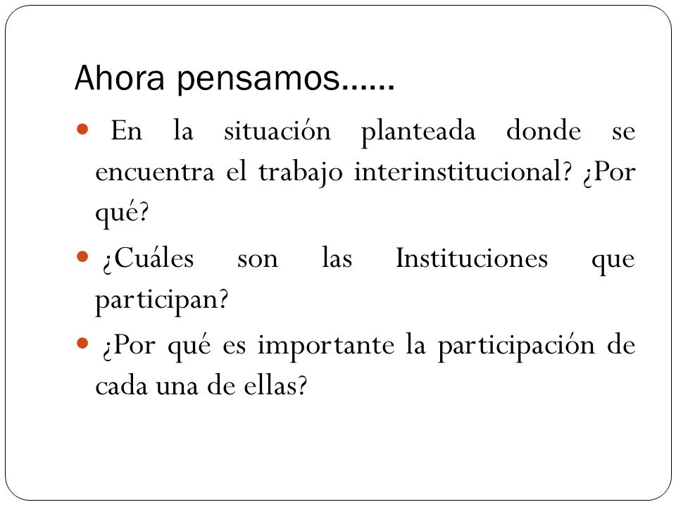 Ahora pensamos…… En la situación planteada donde se encuentra el trabajo interinstitucional ¿Por qué