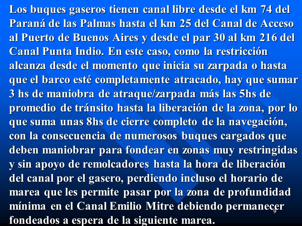 Los buques gaseros tienen canal libre desde el km 74 del Paraná de las Palmas hasta el km 25 del Canal de Acceso al Puerto de Buenos Aires y desde el par 30 al km 216 del Canal Punta Indio.