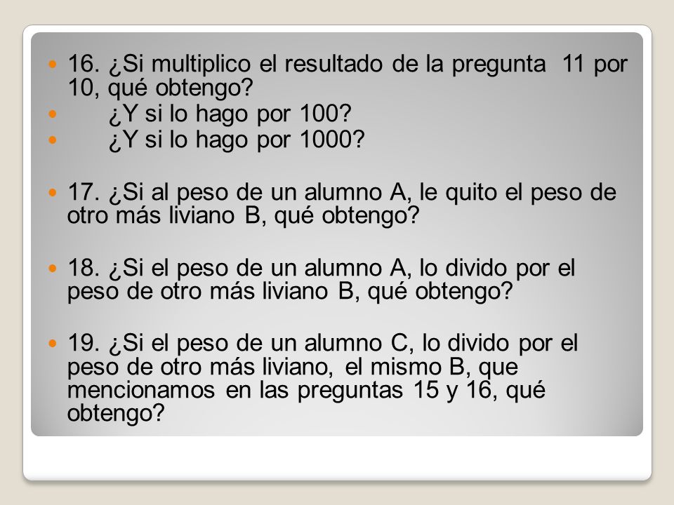 16. ¿Si multiplico el resultado de la pregunta 11 por 10, qué obtengo