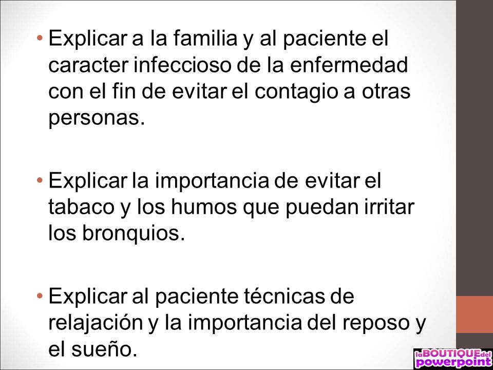Explicar a la familia y al paciente el caracter infeccioso de la enfermedad con el fin de evitar el contagio a otras personas.