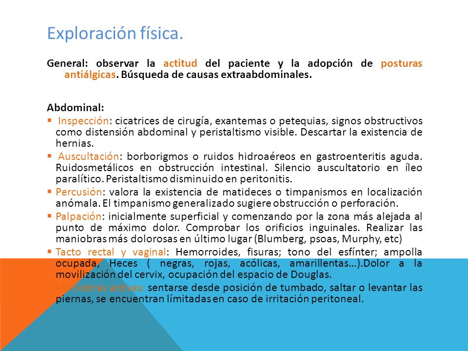 Exploración física. General: observar la actitud del paciente y la adopción de posturas antiálgicas. Búsqueda de causas extraabdominales.