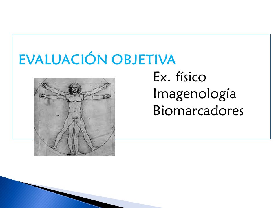 EVALUACIÓN OBJETIVA Ex. físico Imagenología Biomarcadores