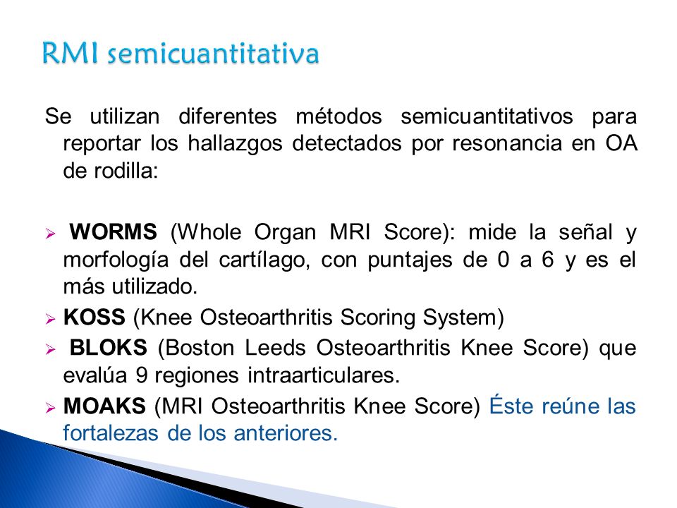 RMI semicuantitativa Se utilizan diferentes métodos semicuantitativos para reportar los hallazgos detectados por resonancia en OA de rodilla: