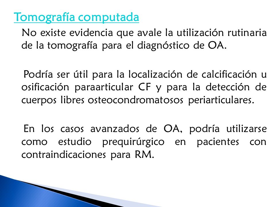 Tomografía computada No existe evidencia que avale la utilización rutinaria de la tomografía para el diagnóstico de OA.