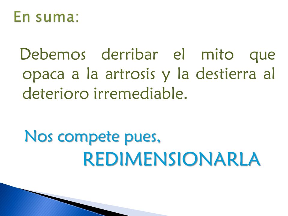En suma: Debemos derribar el mito que opaca a la artrosis y la destierra al deterioro irremediable.
