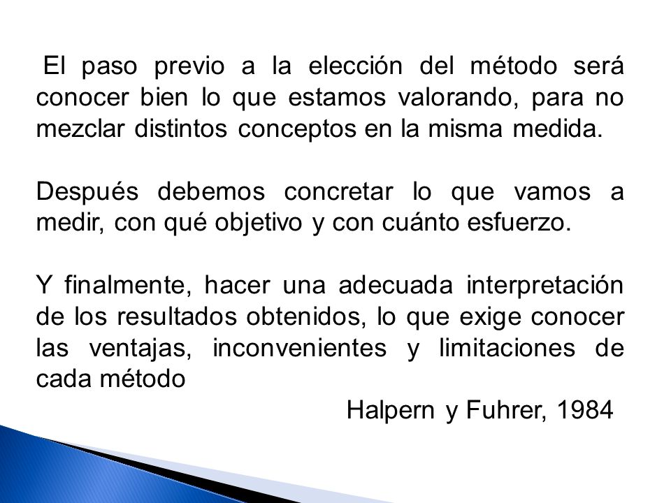 El paso previo a la elección del método será conocer bien lo que estamos valorando, para no mezclar distintos conceptos en la misma medida.