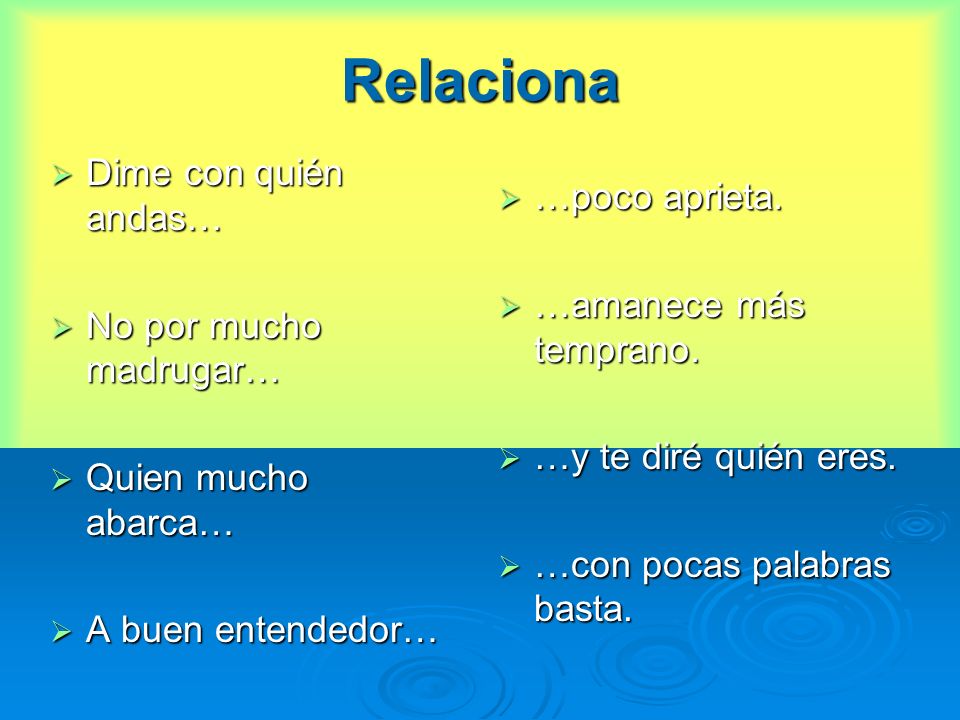 Relaciona Dime con quién andas… …poco aprieta. No por mucho madrugar…
