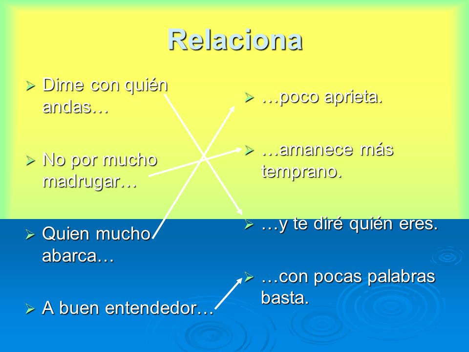 Relaciona Dime con quién andas… …poco aprieta. No por mucho madrugar…