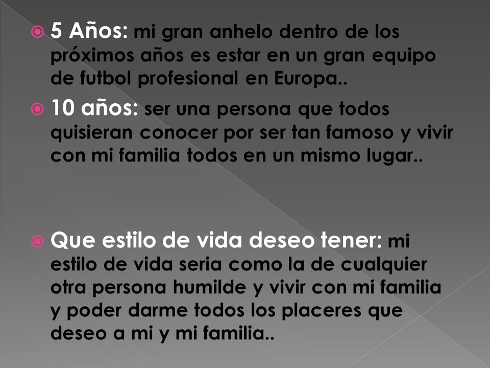5 Años: mi gran anhelo dentro de los próximos años es estar en un gran equipo de futbol profesional en Europa..