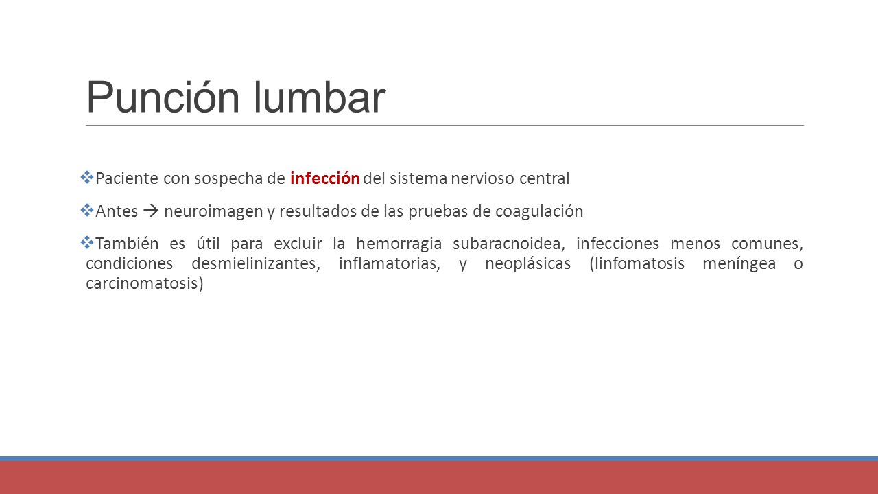 Punción lumbar Paciente con sospecha de infección del sistema nervioso central. Antes  neuroimagen y resultados de las pruebas de coagulación.