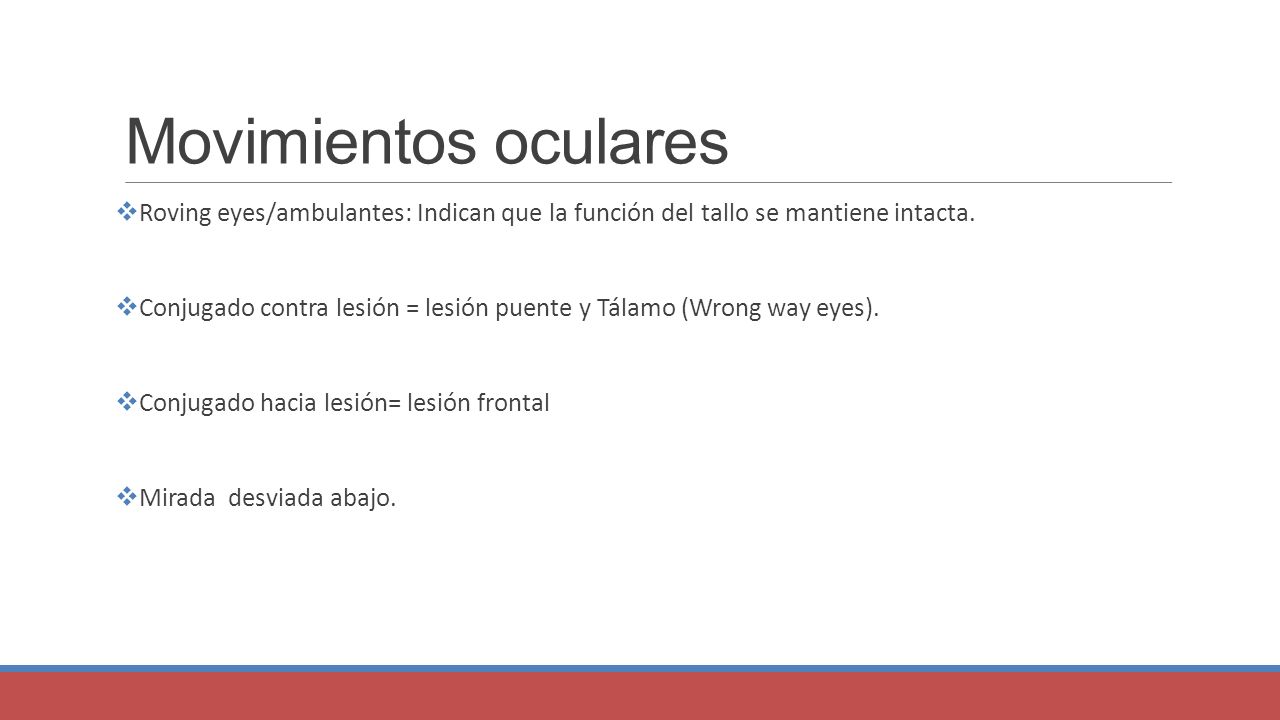 Movimientos oculares Roving eyes/ambulantes: Indican que la función del tallo se mantiene intacta.