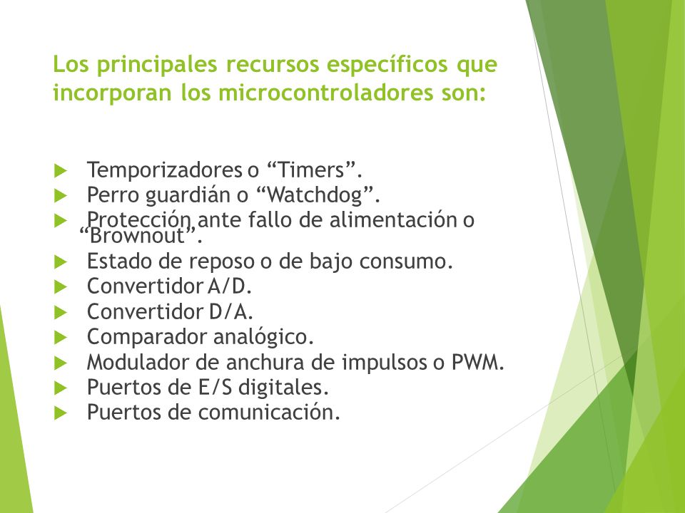 Los principales recursos específicos que incorporan los microcontroladores son: