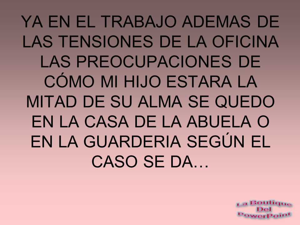 YA EN EL TRABAJO ADEMAS DE LAS TENSIONES DE LA OFICINA LAS PREOCUPACIONES DE CÓMO MI HIJO ESTARA LA MITAD DE SU ALMA SE QUEDO EN LA CASA DE LA ABUELA O EN LA GUARDERIA SEGÚN EL CASO SE DA…