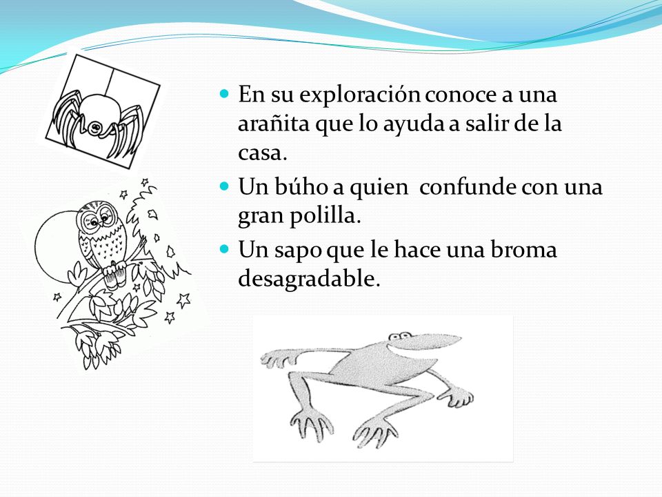 En su exploración conoce a una arañita que lo ayuda a salir de la casa.