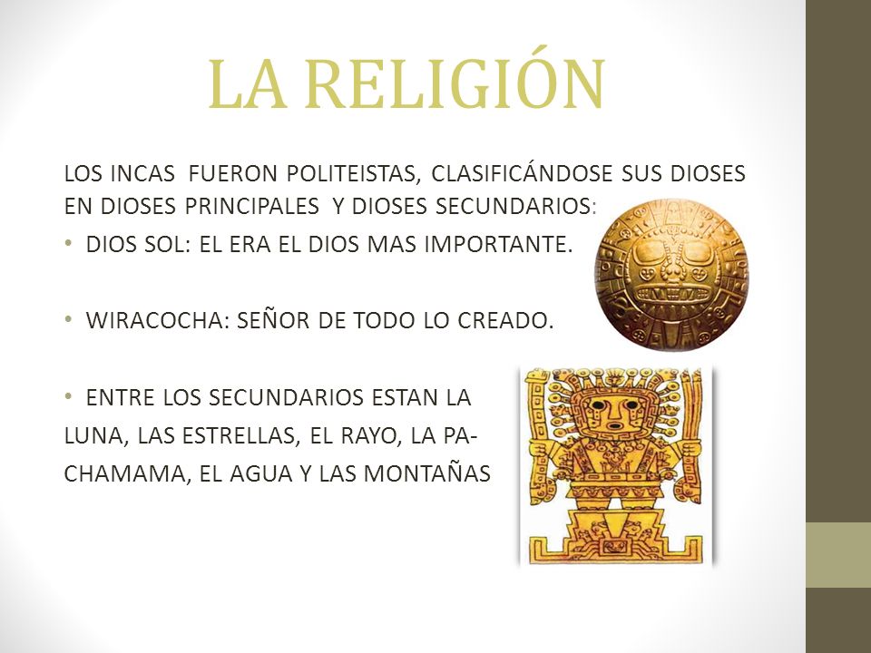 LA RELIGIÓN LOS INCAS FUERON POLITEISTAS, CLASIFICÁNDOSE SUS DIOSES EN DIOSES PRINCIPALES Y DIOSES SECUNDARIOS: