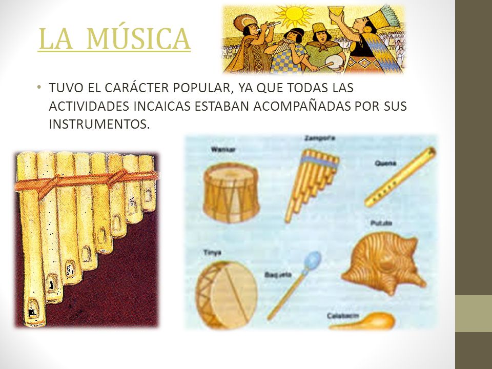 LA MÚSICA TUVO EL CARÁCTER POPULAR, YA QUE TODAS LAS ACTIVIDADES INCAICAS ESTABAN ACOMPAÑADAS POR SUS INSTRUMENTOS.