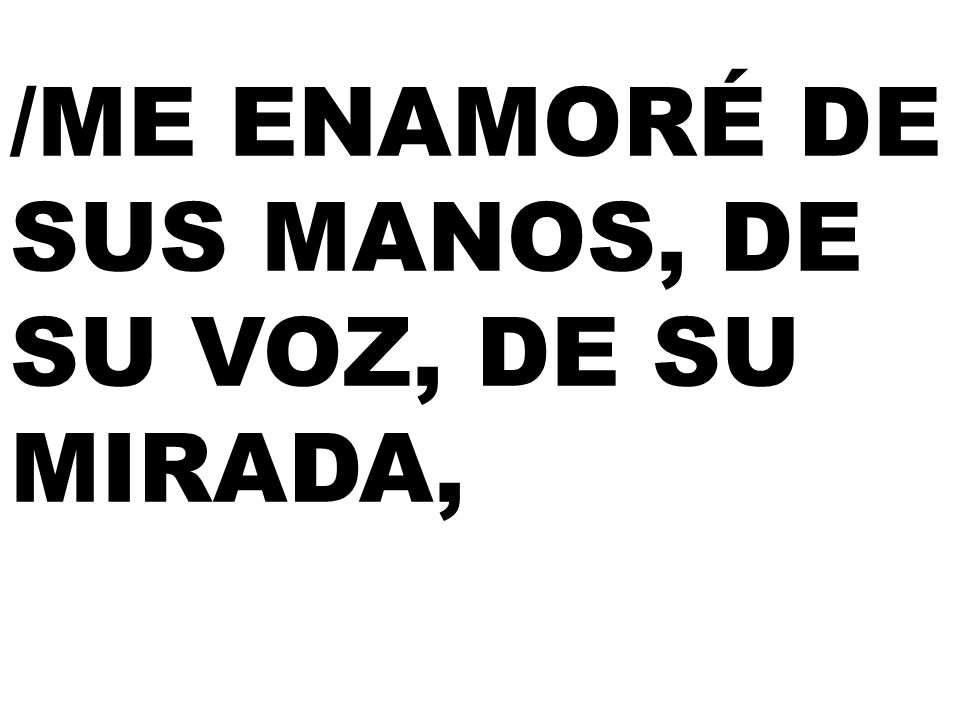 /ME ENAMORÉ DE SUS MANOS, DE SU VOZ, DE SU MIRADA,