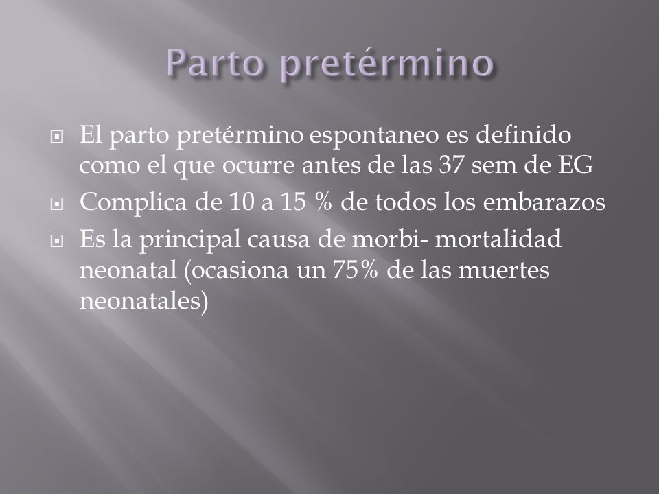 Parto pretérmino El parto pretérmino espontaneo es definido como el que ocurre antes de las 37 sem de EG.