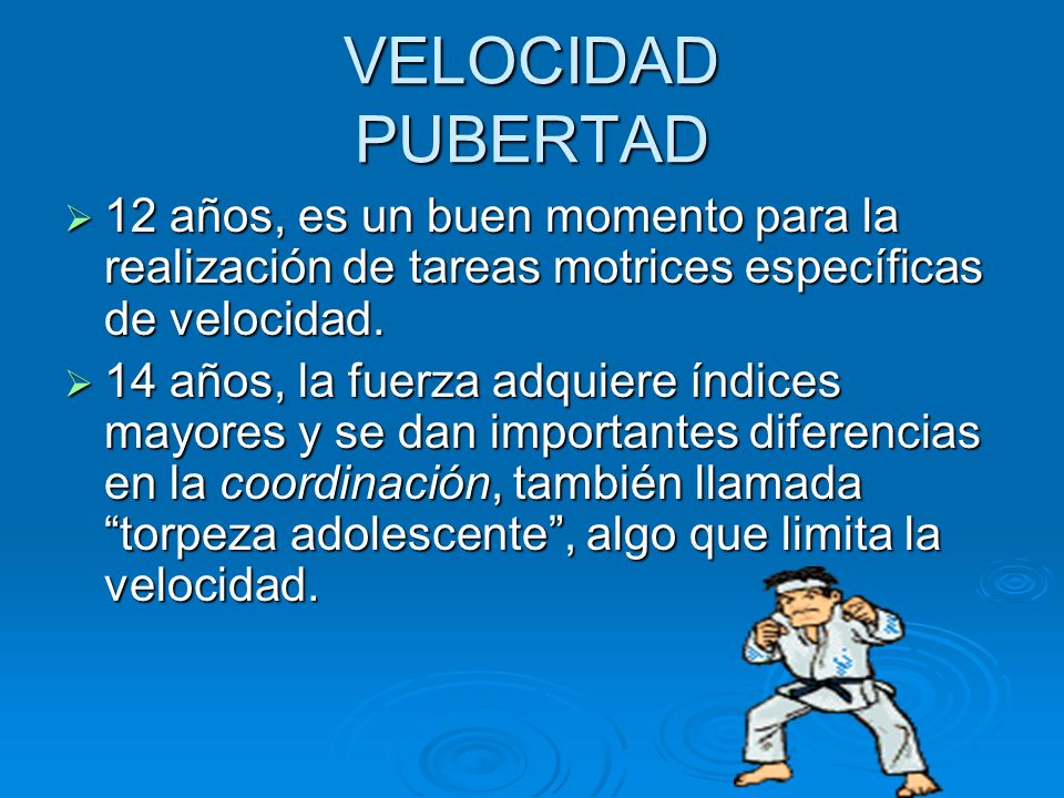 VELOCIDAD PUBERTAD 12 años, es un buen momento para la realización de tareas motrices específicas de velocidad.