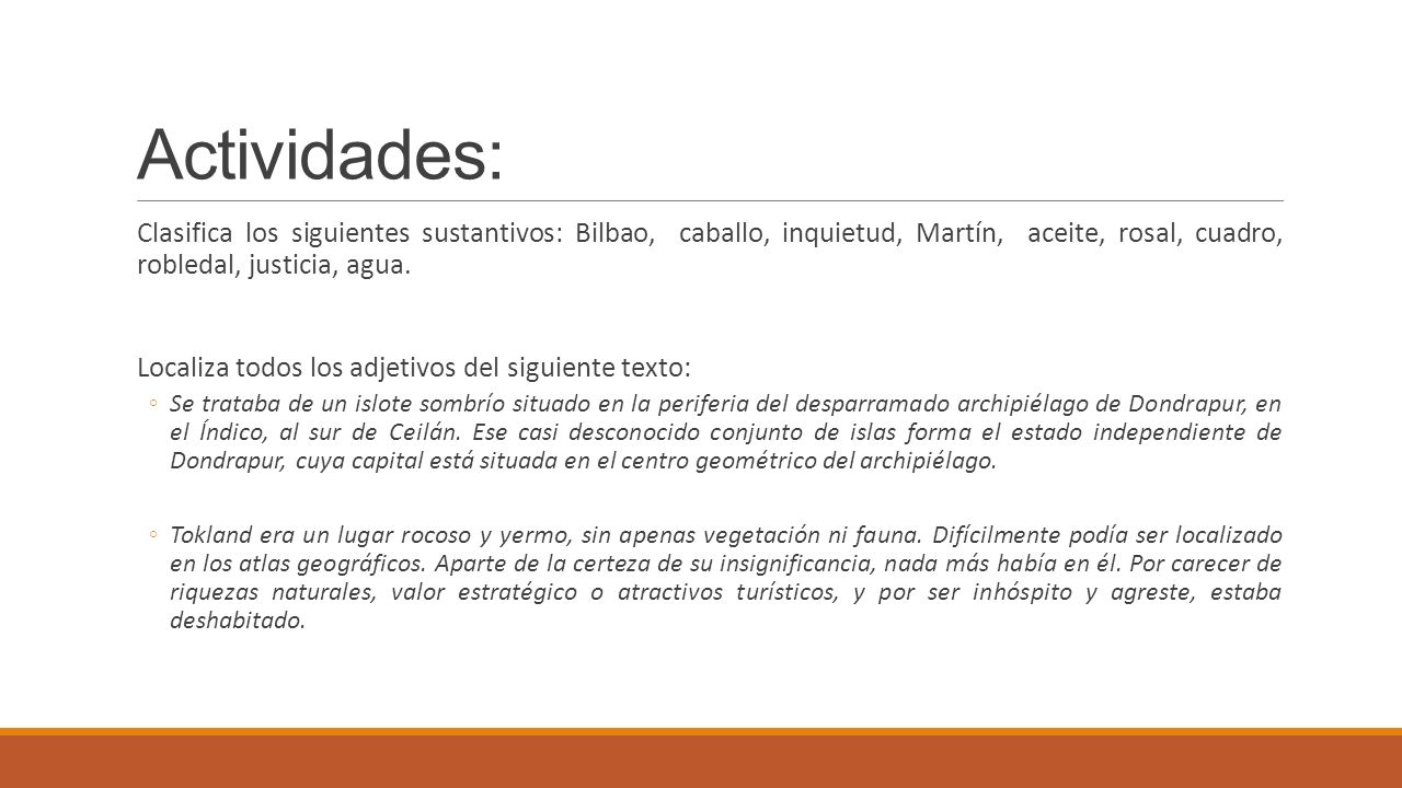 Actividades: Clasifica los siguientes sustantivos: Bilbao, caballo, inquietud, Martín, aceite, rosal, cuadro, robledal, justicia, agua.