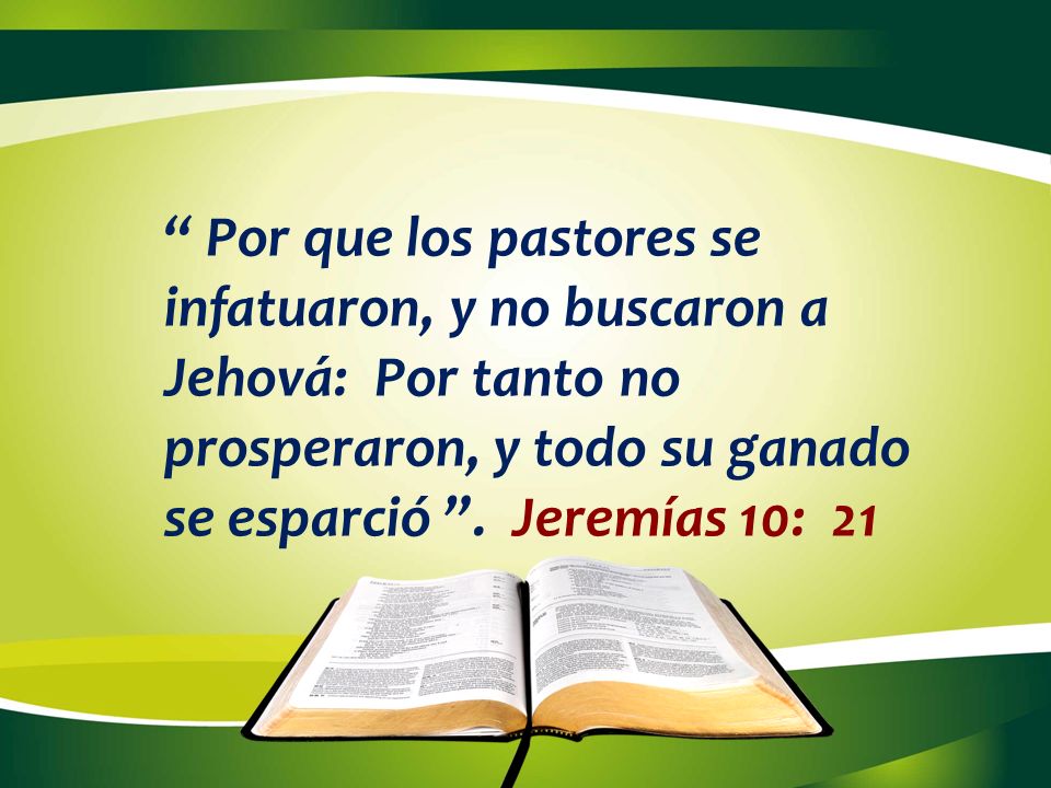Por que los pastores se infatuaron, y no buscaron a Jehová: Por tanto no prosperaron, y todo su ganado se esparció .