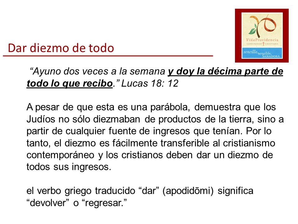 Dar diezmo de todo Ayuno dos veces a la semana y doy la décima parte de todo lo que recibo. Lucas 18: 12.