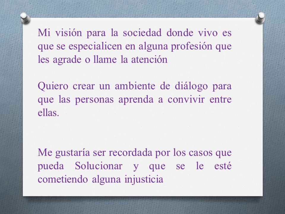 Mi visión para la sociedad donde vivo es que se especialicen en alguna profesión que les agrade o llame la atención
