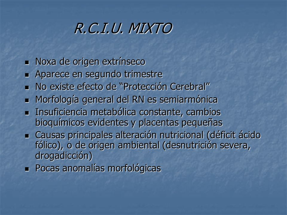 R.C.I.U. MIXTO Noxa de origen extrínseco Aparece en segundo trimestre
