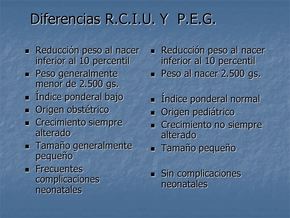 Diferencias R.C.I.U. Y P.E.G. Reducción peso al nacer inferior al 10 percentil. Peso generalmente menor de gs.
