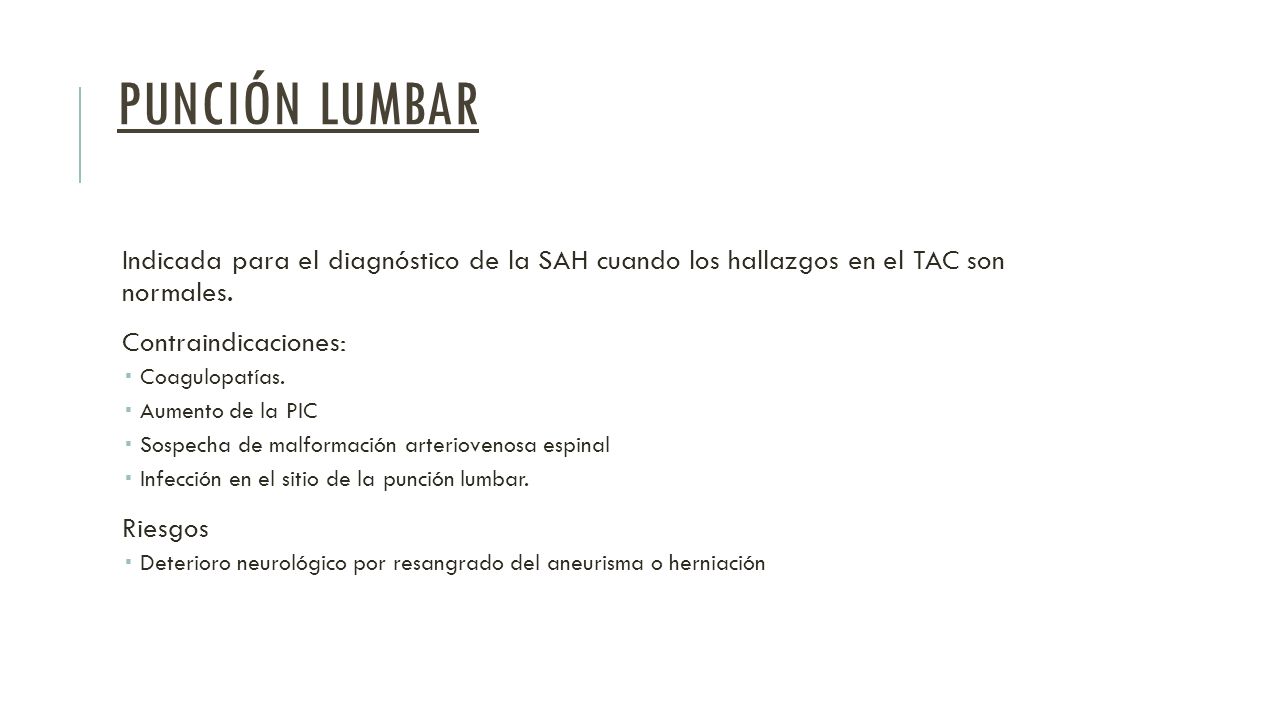 Punción lumbar Indicada para el diagnóstico de la SAH cuando los hallazgos en el TAC son normales.
