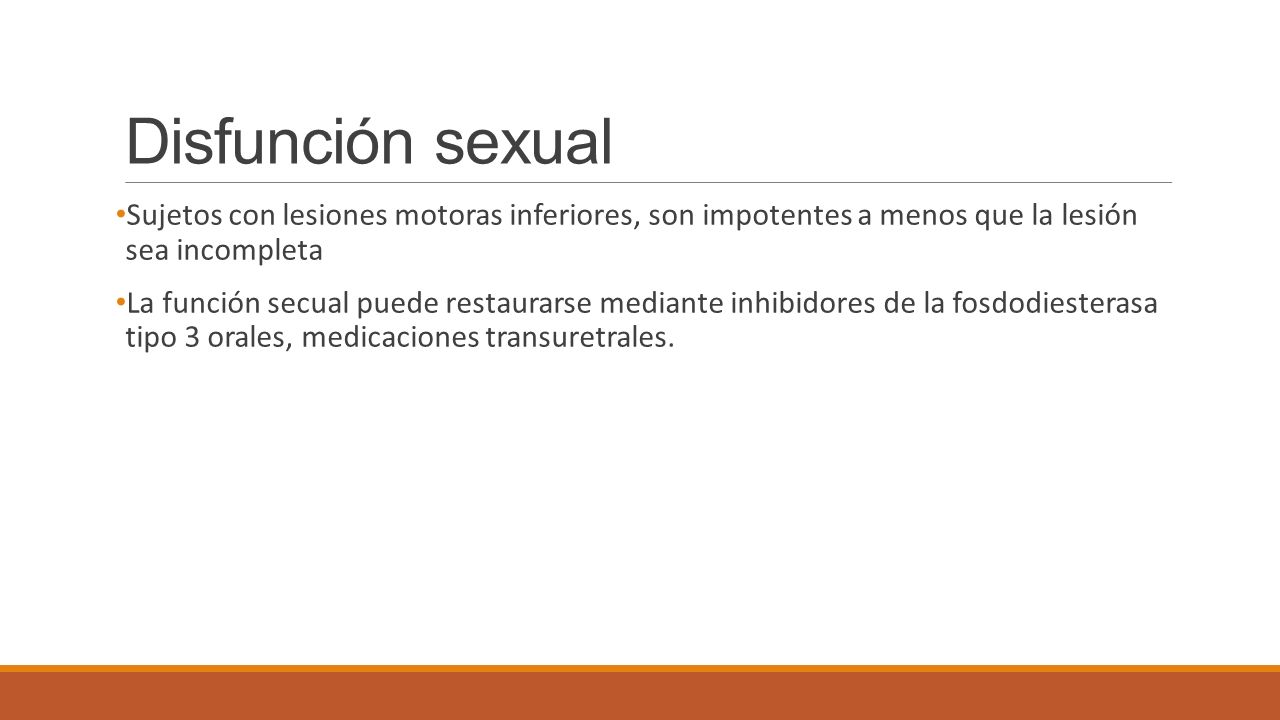 Disfunción sexual Sujetos con lesiones motoras inferiores, son impotentes a menos que la lesión sea incompleta.