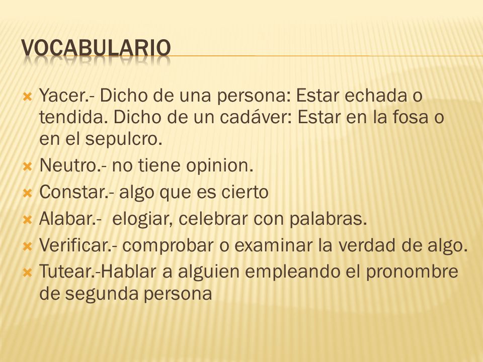Vocabulario Yacer.- Dicho de una persona: Estar echada o tendida. Dicho de un cadáver: Estar en la fosa o en el sepulcro.