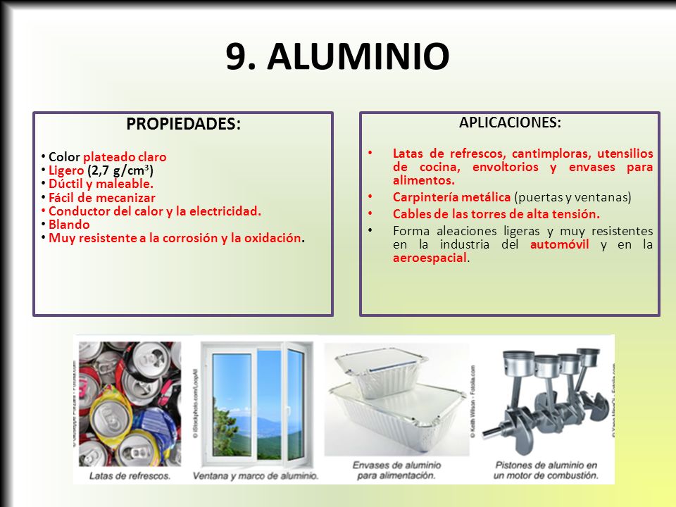9. ALUMINIO PROPIEDADES: APLICACIONES: Color plateado claro