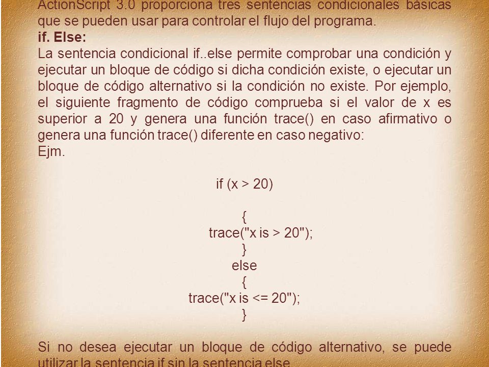 ActionScript 3.0 proporciona tres sentencias condicionales básicas que se pueden usar para controlar el flujo del programa.