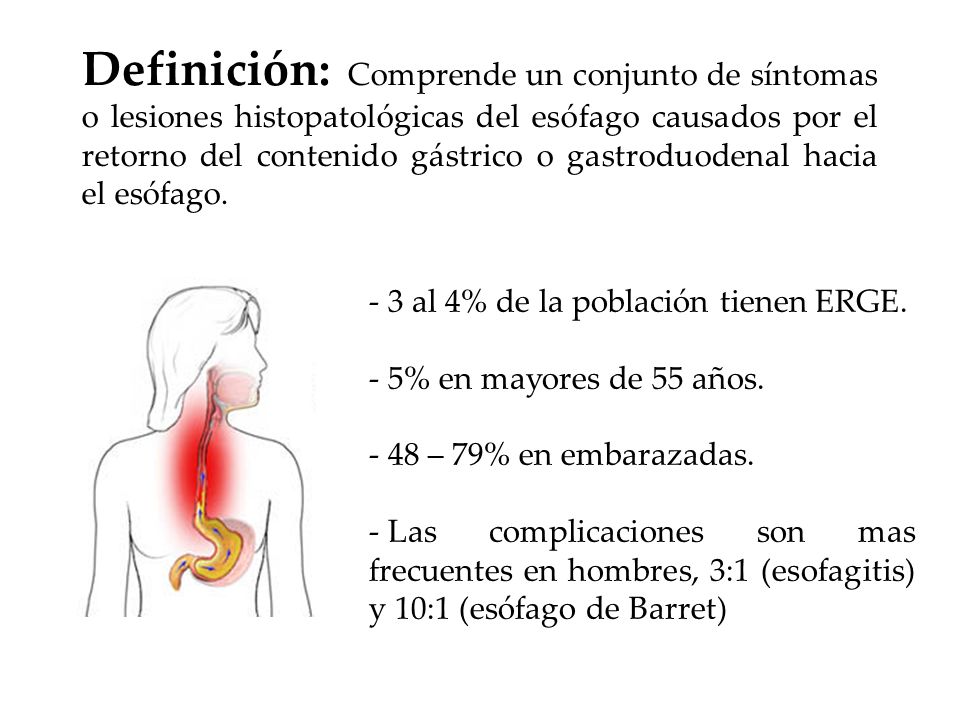 Definición: Comprende un conjunto de síntomas o lesiones histopatológicas del esófago causados por el retorno del contenido gástrico o gastroduodenal hacia el esófago.