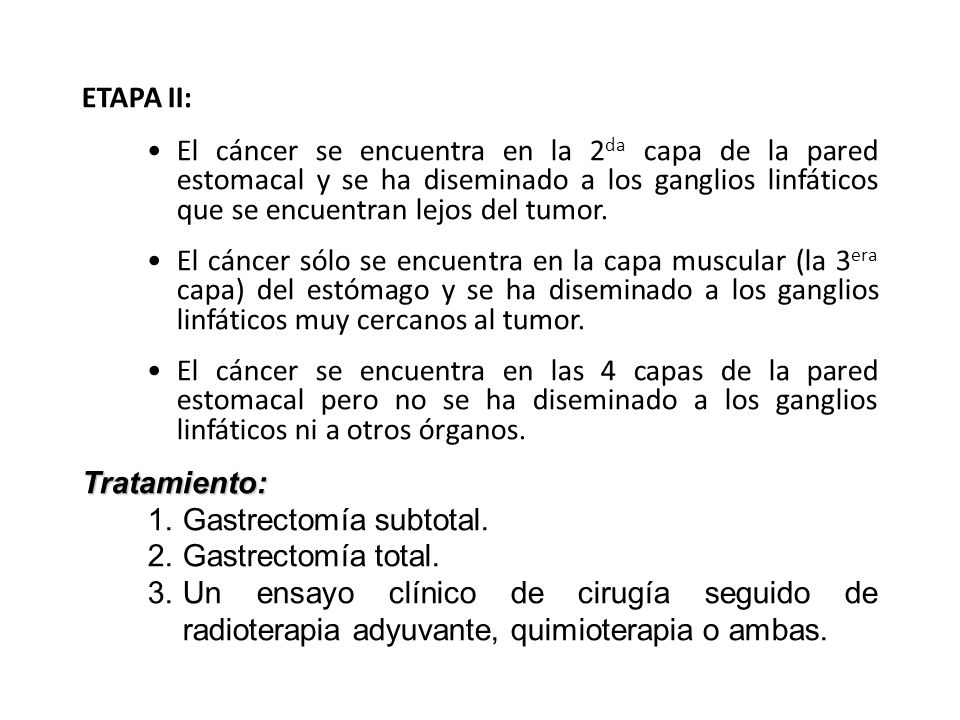 ETAPA II: El cáncer se encuentra en la 2da capa de la pared estomacal y se ha diseminado a los ganglios linfáticos que se encuentran lejos del tumor.