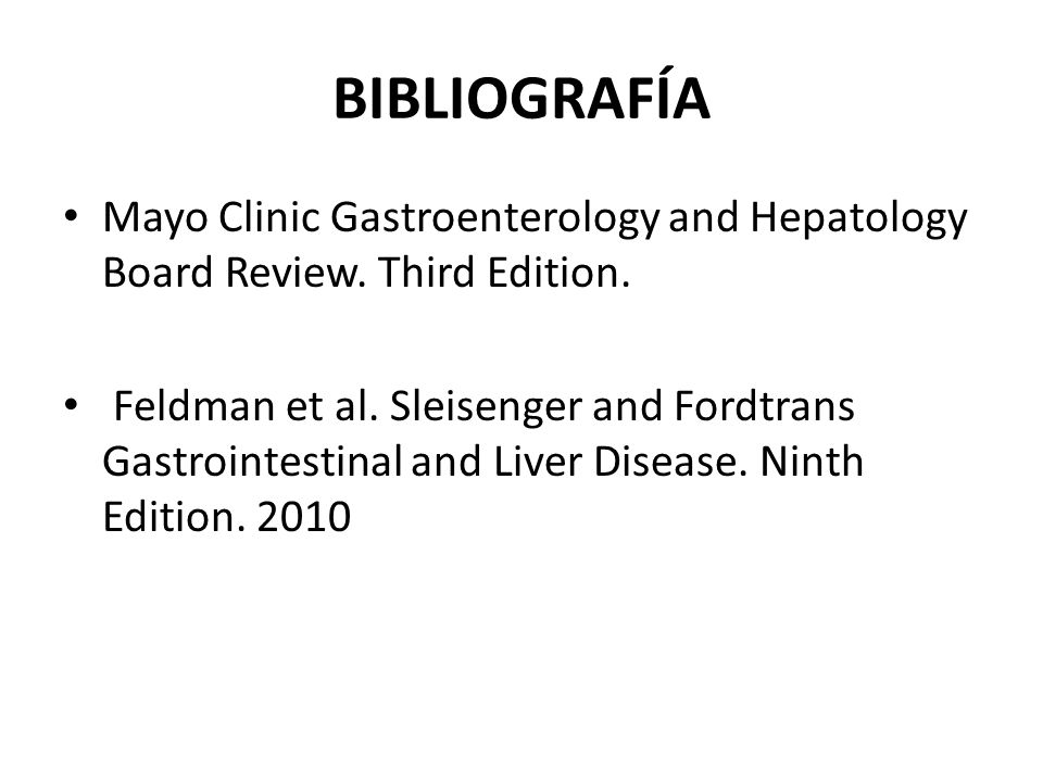 BIBLIOGRAFÍA Mayo Clinic Gastroenterology and Hepatology Board Review. Third Edition.