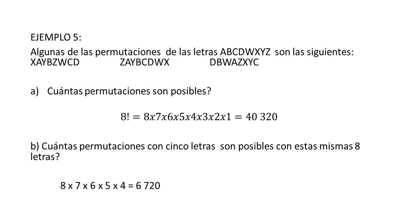 EJEMPLO 5: Algunas de las permutaciones de las letras ABCDWXYZ son las siguientes: XAYBZWCD ZAYBCDWX DBWAZXYC.
